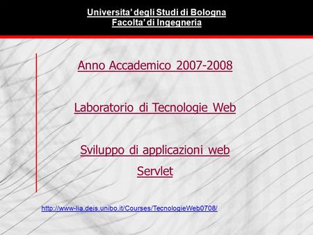 |Tecnologie Web L-A Anno Accademico 2007-2008 Laboratorio di Tecnologie Web Sviluppo di applicazioni web Servlet