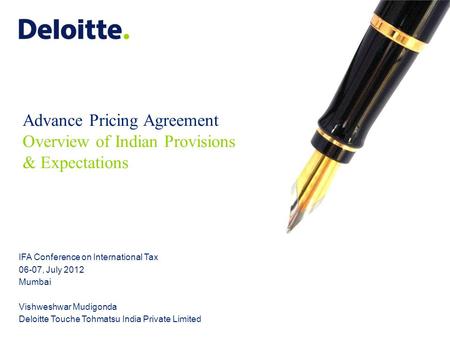 Advance Pricing Agreement Overview of Indian Provisions & Expectations IFA Conference on International Tax 06-07, July 2012 Mumbai Vishweshwar Mudigonda.