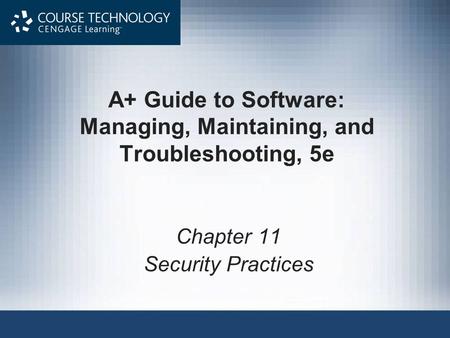 A+ Guide to Software: Managing, Maintaining, and Troubleshooting, 5e Chapter 11 Security Practices.