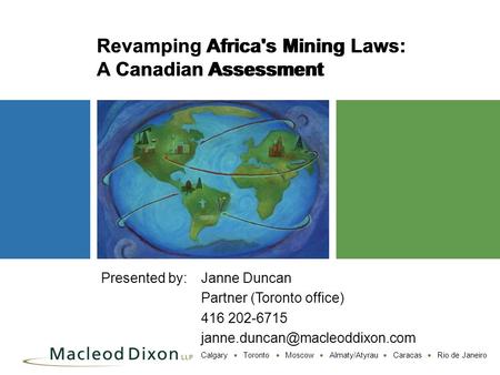 Calgary  Toronto  Moscow  Almaty/Atyrau  Caracas  Rio de Janeiro Presented by:Janne Duncan Partner (Toronto office) 416 202-6715