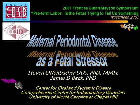 Steven Offenbacher DDS, PhD, MMSc James D Beck, PhD Center for Oral and Systemic Disease Comprehensive Center for Inflammatory Disorders University of.