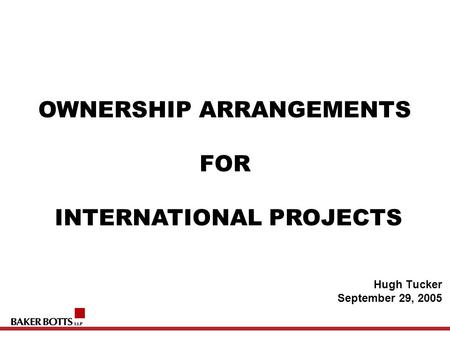 Hugh Tucker September 29, 2005 OWNERSHIP ARRANGEMENTS FOR INTERNATIONAL PROJECTS.