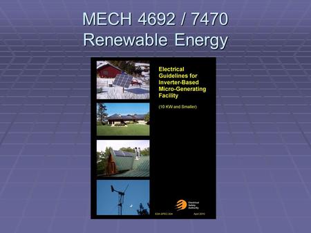 MECH 4692 / 7470 Renewable Energy. Introduction  John Woods, P. Eng.  B.Sc. EE 1983 University of Manitoba  M.Sc. EE 1986U of M  PhD 1997 - ?U of.