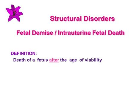 Structural Disorders Fetal Demise / Intrauterine Fetal Death Structural Disorders Fetal Demise / Intrauterine Fetal Death DEFINITION: Death of a fetus.