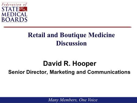 Many Members, One Voice Retail and Boutique Medicine Discussion David R. Hooper Senior Director, Marketing and Communications.