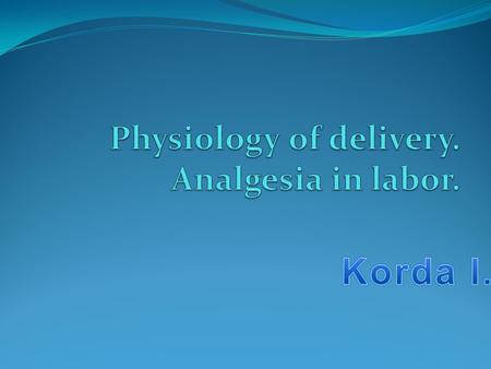 Physiology of delivery. Analgesia in labor.