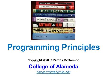 Programming Principles Copyright © 2007 Patrick McDermott College of Alameda