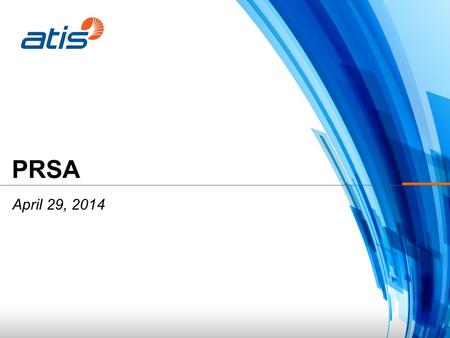 PRSA April 29, 2014. ATIS Board of Directors’ Meeting October 20, 2011 ATIS/Comcast Overview February 25, 2014 PSRA Transition Planning Recognize potential.