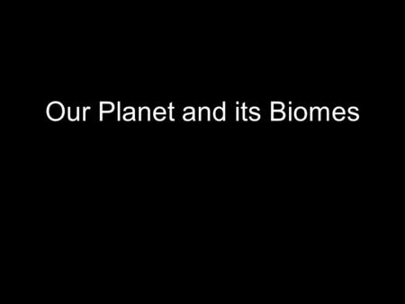 Our Planet and its Biomes. Biomes on Earth Where in the World Tundra Grasslands Desert Forest Marine Freshwater.