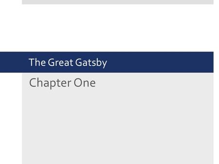 The Great Gatsby Chapter One. Learning Objectives  Demonstrate understanding and knowledge of the main characters from chapter one  Be able to identify.