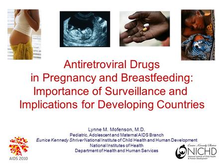 Antiretroviral Drugs in Pregnancy and Breastfeeding: Importance of Surveillance and Implications for Developing Countries Lynne M. Mofenson, M.D. Pediatric,