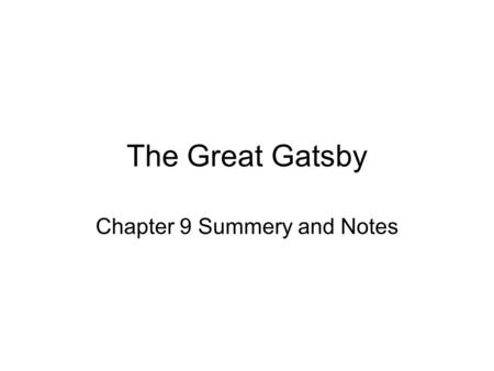 The Great Gatsby Chapter 9 Summery and Notes. Summary It’s now two years later and N ICK is recounting his memories of the days shortly after G ATSBY.