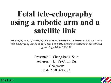 Fetal tele-echography using a robotic arm and a satellite link Arbeille, P., Ruiz, J., Herve, P., Chevillot, M., Poisson, G., & Perrotin, F. (2008). Fetal.