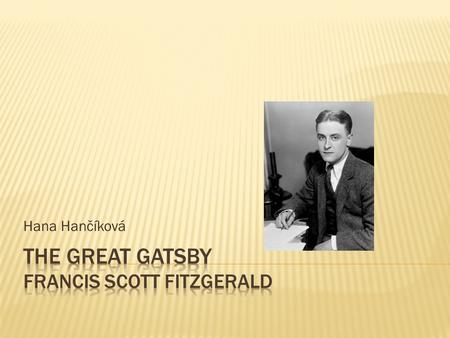 Hana Hančíková.  he was born in Minnesota in 1896  his family inspired him to write a novel The Great Gatsby  his father came from a wealthy upper-class.