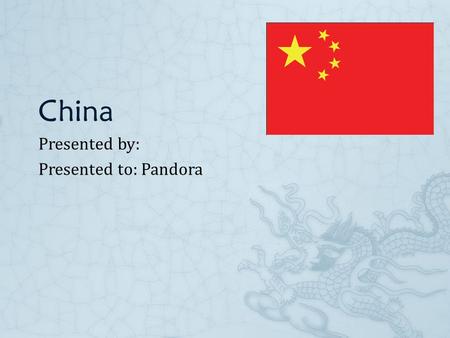 China Presented by: Presented to: Pandora. Mathematical location- 35N 105E Situation- Eastern Asia, bordering the East China Sea, Korea Bay, Yellow Sea,