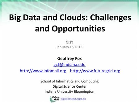 Https://portal.futuregrid.org Big Data and Clouds: Challenges and Opportunities NIST January 15 2013 Geoffrey Fox