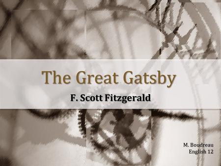 The Great Gatsby F. Scott Fitzgerald M. Boudreau English 12.