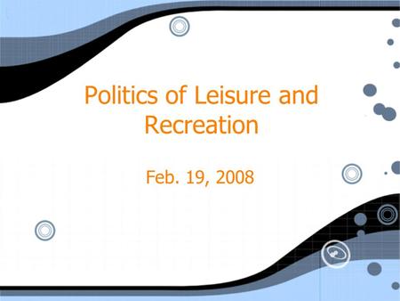 Politics of Leisure and Recreation Feb. 19, 2008.