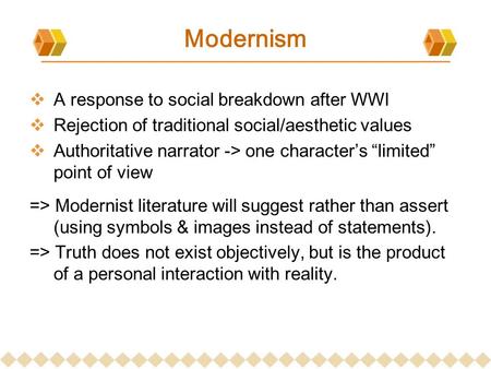 Modernism  A response to social breakdown after WWI  Rejection of traditional social/aesthetic values  Authoritative narrator -> one character’s “limited”