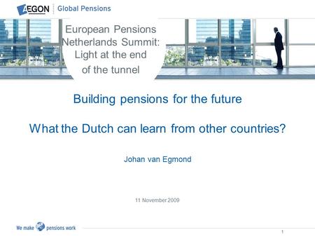 1 Building pensions for the future What the Dutch can learn from other countries? Johan van Egmond European Pensions Netherlands Summit: Light at the end.