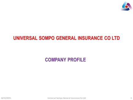 UNIVERSAL SOMPO GENERAL INSURANCE CO LTD COMPANY PROFILE 8/31/20151Universal Sompo General Insurance Co Ltd.