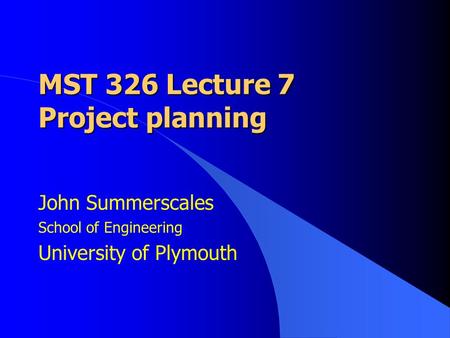 MST 326 Lecture 7 Project planning John Summerscales School of Engineering University of Plymouth.