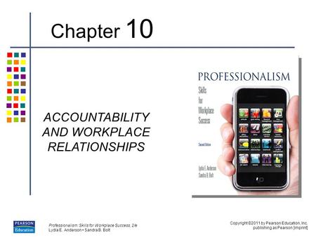 Copyright ©2011 by Pearson Education, Inc. publishing as Pearson [imprint] Professionalism: Skills for Workplace Success, 2/e Lydia E. Anderson Sandra.