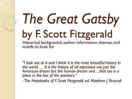 The Great Gatsby by F. Scott Fitzgerald Historical background, author information, themes, and motifs to look for I look out at it and I think it is the.