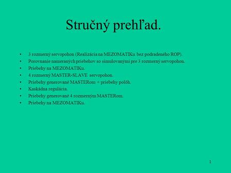 1 Stručný prehľad. 3 rozmerný servopohon (Realizácia na MEZOMATIKu bez podradeného ROP). Porovnanie nameraných priebehov so simulovanými pre 3 rozmerný.