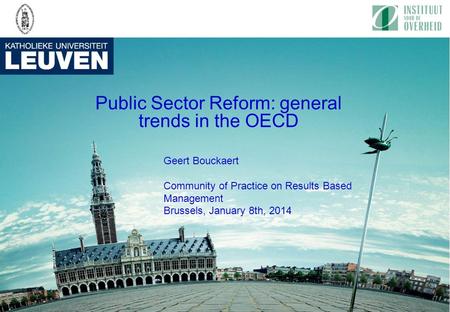 Geert Bouckaert Community of Practice on Results Based Management Brussels, January 8th, 2014 Public Sector Reform: general trends in the OECD.