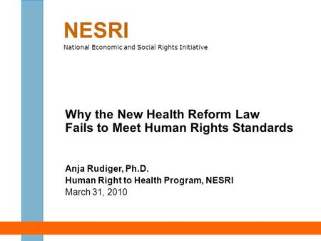 Why the New Health Reform Law Fails to Meet Human Rights Standards Anja Rudiger, Ph.D. Human Right to Health Program, NESRI March 31, 2010 NESRI National.