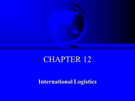 CHAPTER 12 International Logistics. © 2008 Prentice Hall 12-2 Learning Objectives F To identify the reasons for governmental intervention in the area.