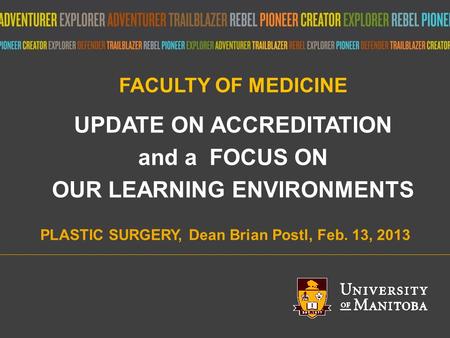 Title of presentation umanitoba.ca FACULTY OF MEDICINE UPDATE ON ACCREDITATION and a FOCUS ON OUR LEARNING ENVIRONMENTS PLASTIC SURGERY, Dean Brian Postl,