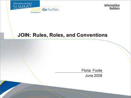 1 JOIN: Rules, Roles, and Conventions Floria Foote June 2008.