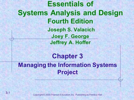 Copyright © 2009 Pearson Education, Inc. Publishing as Prentice Hall Essentials of Systems Analysis and Design Fourth Edition Joseph S. Valacich Joey F.