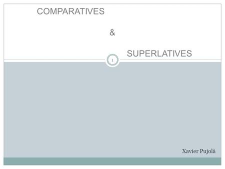 COMPARATIVES & SUPERLATIVES Xavier Pujolà.