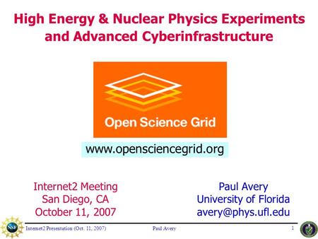 Internet2 Presentation (Oct. 11, 2007)Paul Avery 1 Paul Avery University of Florida Internet2 Meeting San Diego, CA October 11, 2007.