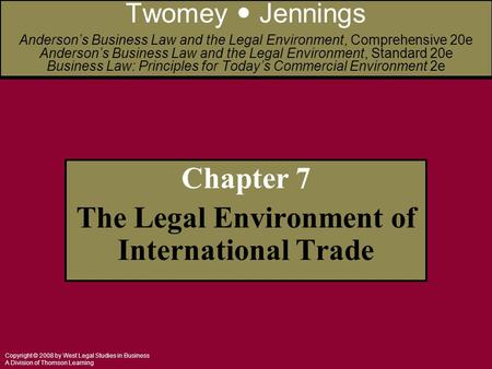 Copyright © 2008 by West Legal Studies in Business A Division of Thomson Learning Chapter 7 The Legal Environment of International Trade Twomey Jennings.