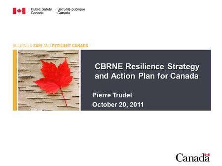 CBRNE Resilience Strategy and Action Plan for Canada Pierre Trudel October 20, 2011.