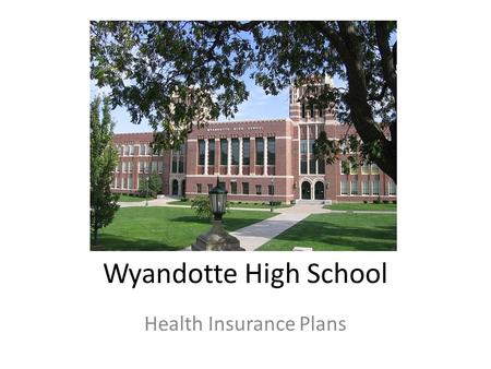 Wyandotte High School Health Insurance Plans. HMO (Health Maintenance Organization) Select a Primary Care Physician (PCP) No Referral for Network Specialist.