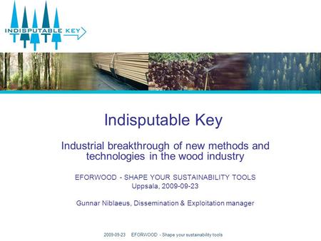 2009-09-23 EFORWOOD - Shape your sustainability tools Indisputable Key Industrial breakthrough of new methods and technologies in the wood industry EFORWOOD.