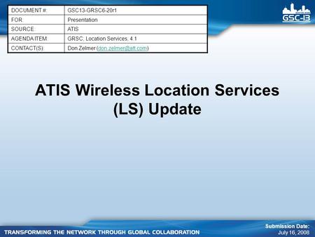 ATIS Wireless Location Services (LS) Update DOCUMENT #:GSC13-GRSC6-20r1 FOR:Presentation SOURCE:ATIS AGENDA ITEM:GRSC; Location Services; 4.1 CONTACT(S):Don.