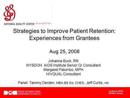 Funded by HRSA HIV/AIDS Bureau Strategies to Improve Patient Retention: Experiences from Grantees Aug 25, 2008 Johanna Buck, RN NYSDOH AIDS Institute Senior.