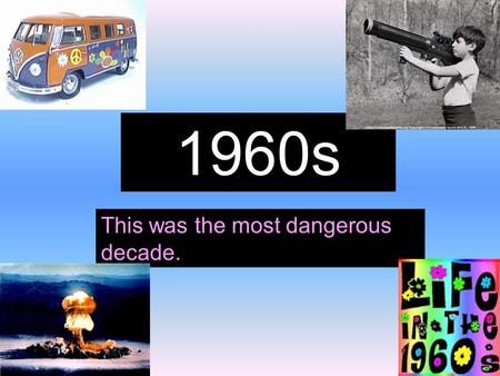 1960s This was the most dangerous decade.. A summit was planned for May 1960 to discuss Berlin and nuclear weapons. President Eisenhower wanted an 'open.