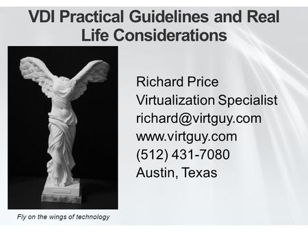 VDI Practical Guidelines and Real Life Considerations Richard Price Virtualization Specialist  (512) 431-7080 Austin,