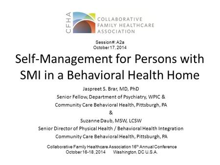 Self-Management for Persons with SMI in a Behavioral Health Home Jaspreet S. Brar, MD, PhD Senior Fellow, Department of Psychiatry, WPIC & Community Care.