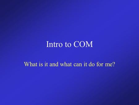 Intro to COM What is it and what can it do for me?