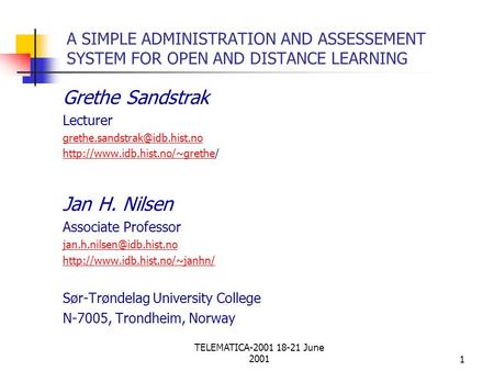 TELEMATICA-2001 18-21 June 20011 A SIMPLE ADMINISTRATION AND ASSESSEMENT SYSTEM FOR OPEN AND DISTANCE LEARNING Grethe Sandstrak Lecturer