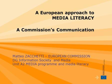 A European approach to MEDIA LITERACY A Commission’s Communication Matteo ZACCHETTI – EUROPEAN COMMISSION DG Information Society and Media Unit A2 MEDIA.