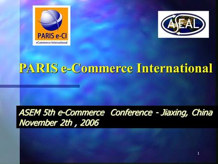 1 ASEM 5th e-Commerce Conference - Jiaxing, China November 2th, 2006 PARIS e-Commerce International.